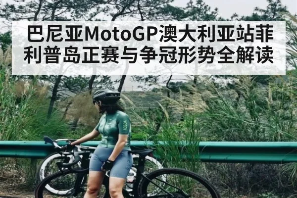 巴尼亚MotoGP澳大利亚站菲利普岛正赛与争冠形势全解读